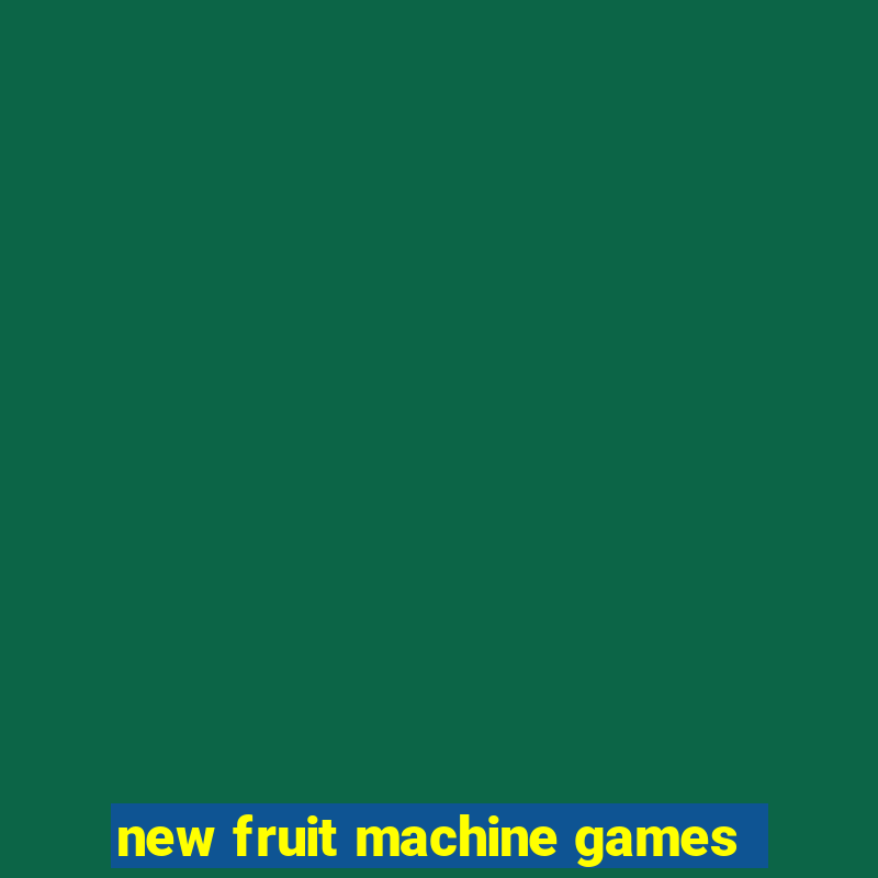 new fruit machine games