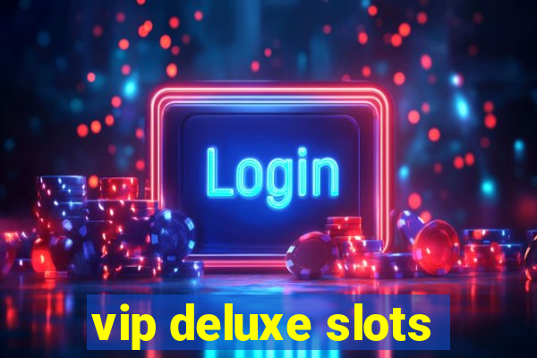 vip deluxe slots