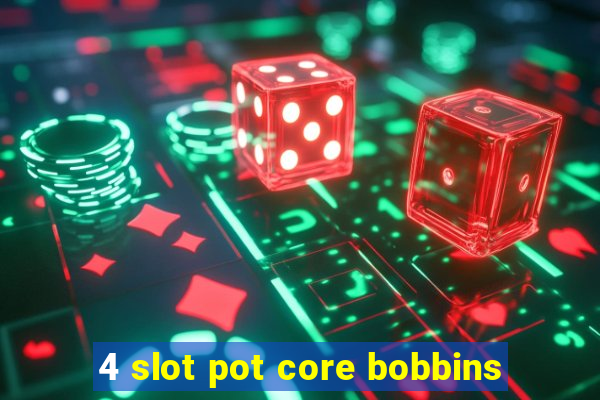 4 slot pot core bobbins