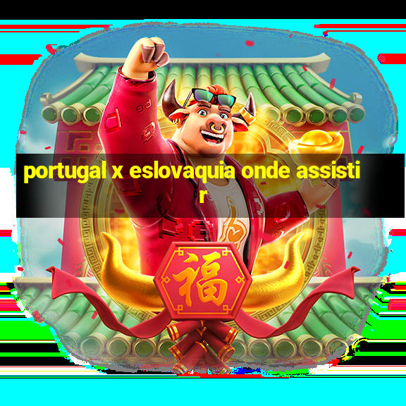 portugal x eslovaquia onde assistir