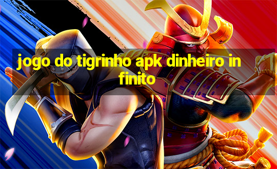 jogo do tigrinho apk dinheiro infinito