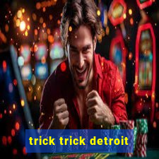 trick trick detroit