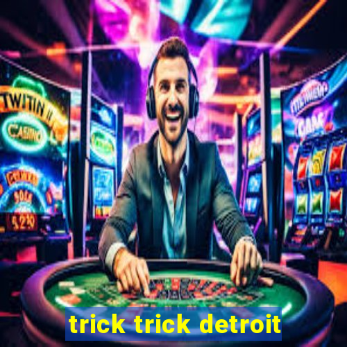 trick trick detroit