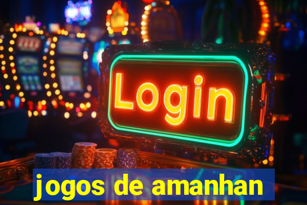 jogos de amanhan