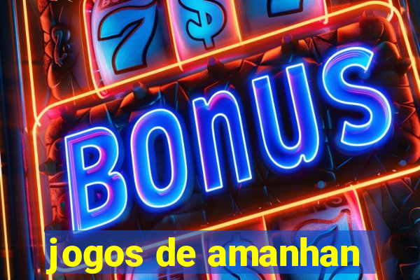 jogos de amanhan