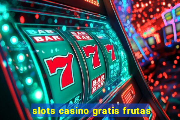 slots casino gratis frutas