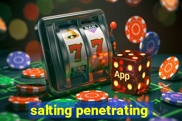 salting penetrating