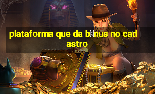 plataforma que da b么nus no cadastro