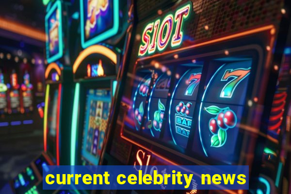 current celebrity news