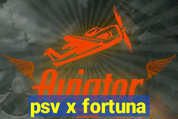 psv x fortuna