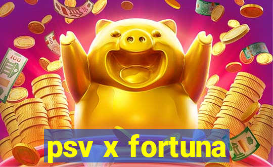 psv x fortuna