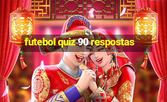 futebol quiz 90 respostas