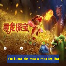 fortuna de mara maravilha