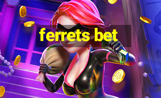 ferrets bet