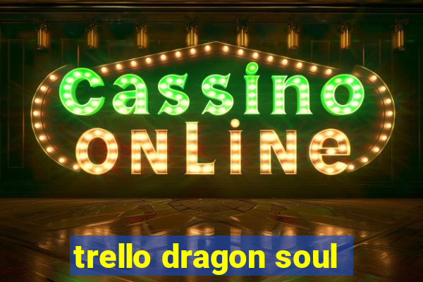 trello dragon soul