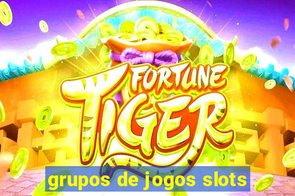 grupos de jogos slots