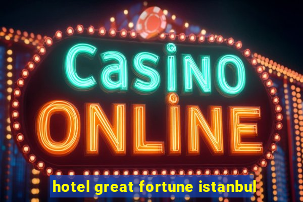 hotel great fortune istanbul