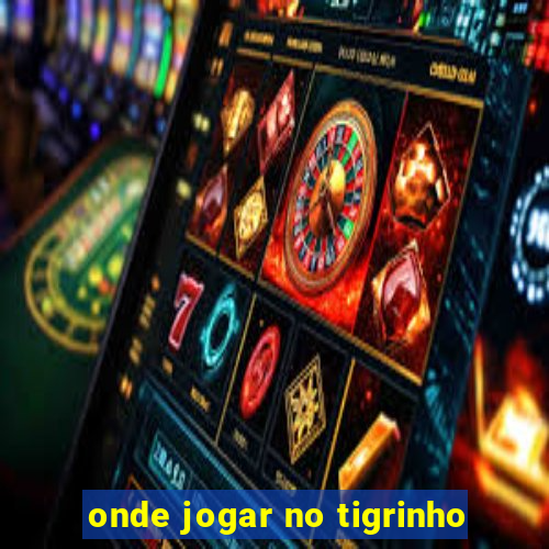 onde jogar no tigrinho