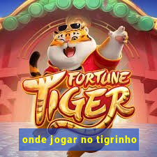 onde jogar no tigrinho