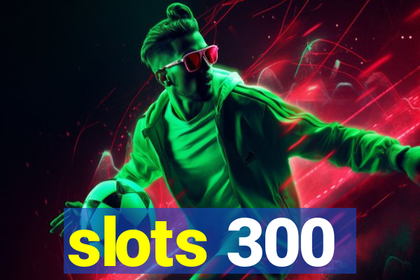 slots 300