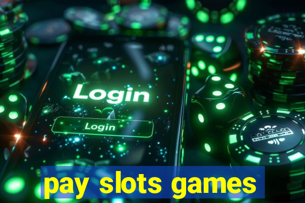 pay slots games