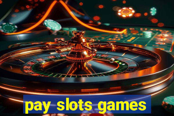 pay slots games