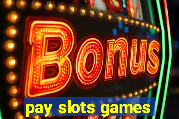 pay slots games