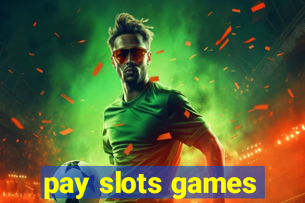 pay slots games