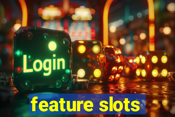 feature slots