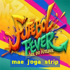 mae joga strip poker com o filho