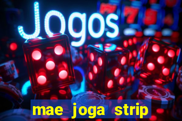 mae joga strip poker com o filho