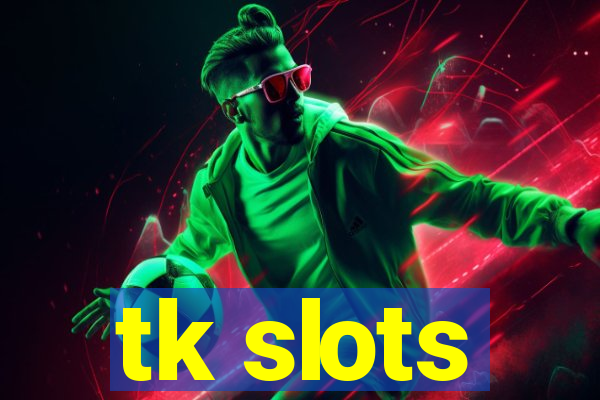 tk slots