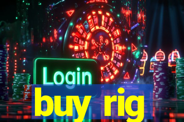 buy rig