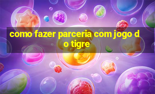 como fazer parceria com jogo do tigre