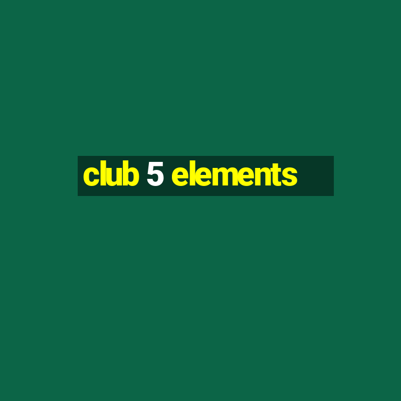 club 5 elements