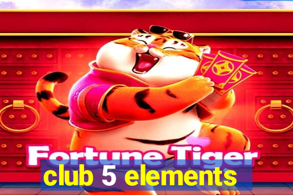 club 5 elements