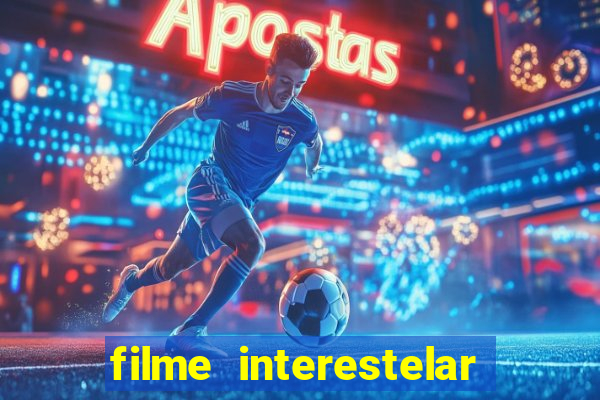 filme interestelar completo dublado