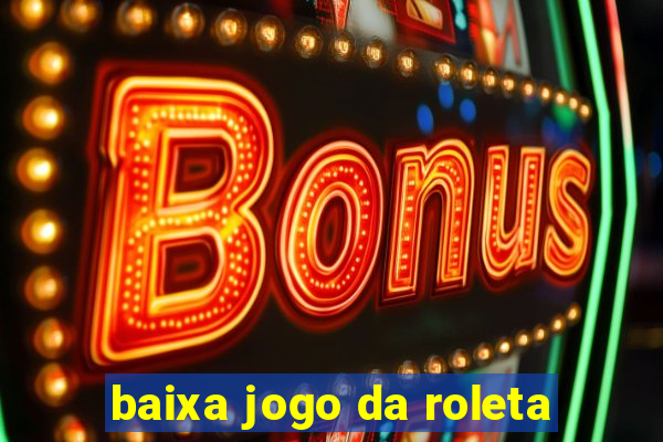 baixa jogo da roleta