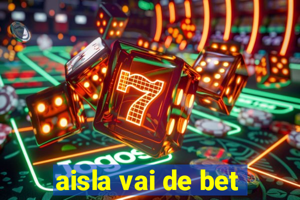 aisla vai de bet