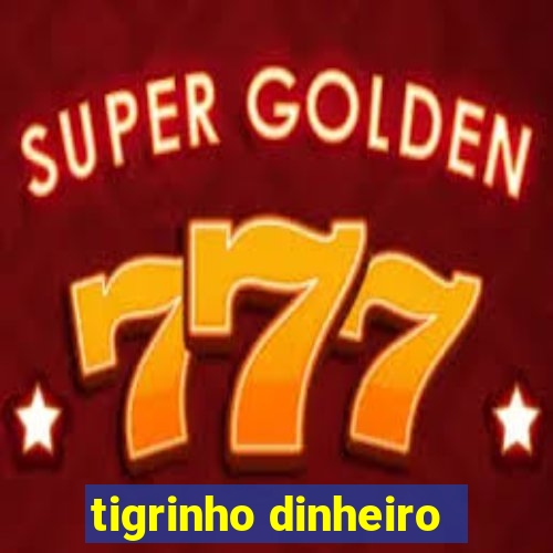 tigrinho dinheiro