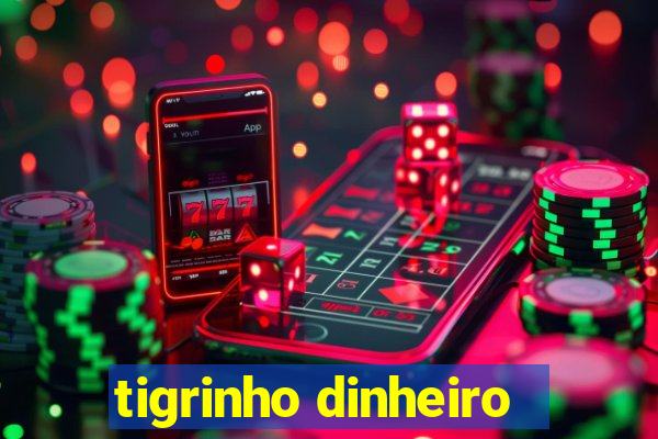 tigrinho dinheiro