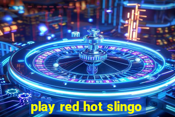 play red hot slingo