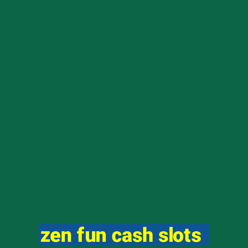 zen fun cash slots