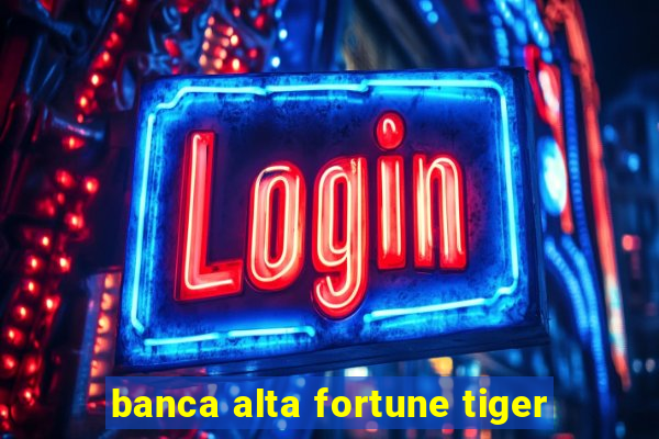 banca alta fortune tiger