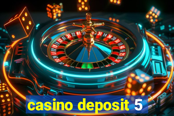 casino deposit 5