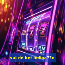 vai de bet indica??o