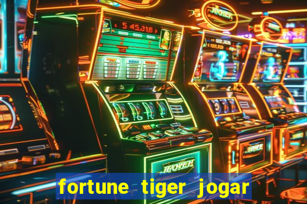 fortune tiger jogar de gra?a