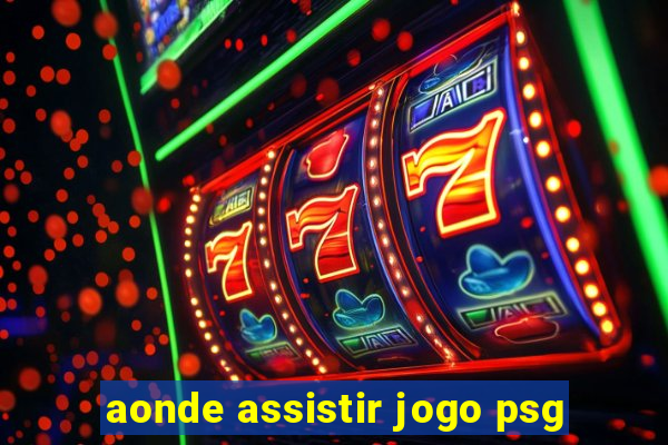 aonde assistir jogo psg