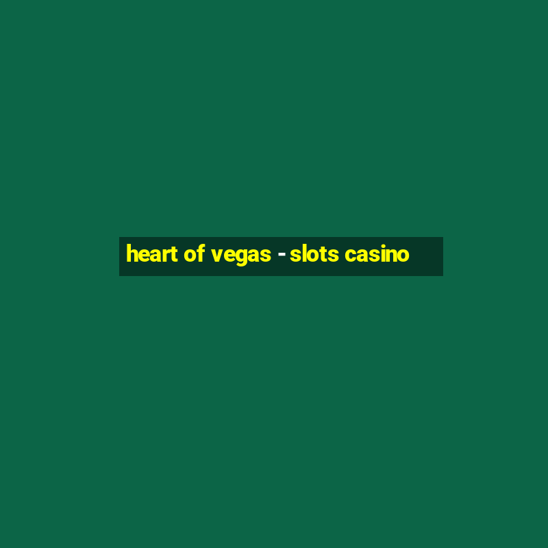 heart of vegas - slots casino