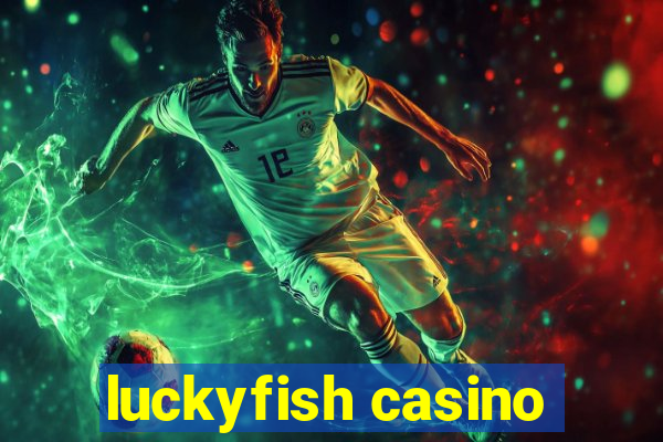 luckyfish casino